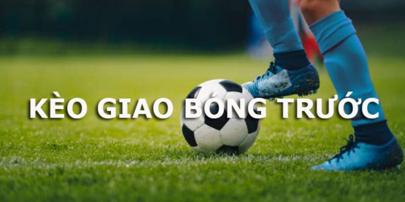 Kèo giao bóng trước tại Tài Xỉu: Bí quyết soi kèo bất bại 1 keo giao bong truoc 2